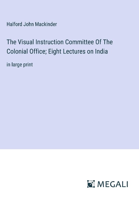 The Visual Instruction Committee Of The Colonial Office; Eight Lectures on India: in large print