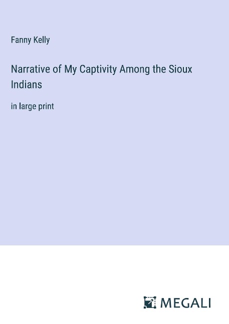 Narrative of My Captivity Among the Sioux Indians: in large print