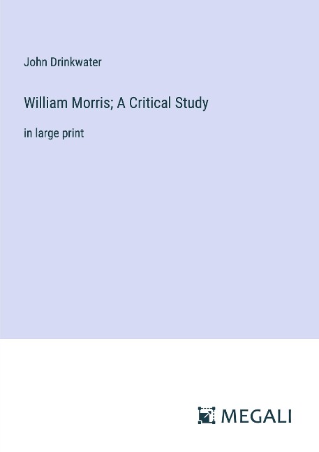 William Morris; A Critical Study: in large print