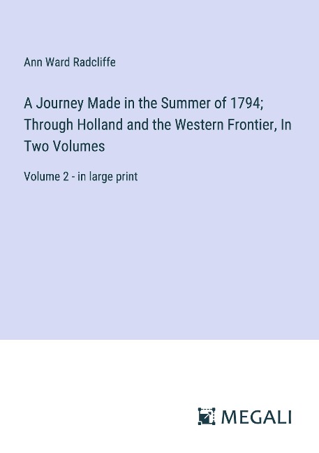 A Journey Made in the Summer of 1794; Through Holland and the Western Frontier, In Two Volumes: Volume 2 - in large print