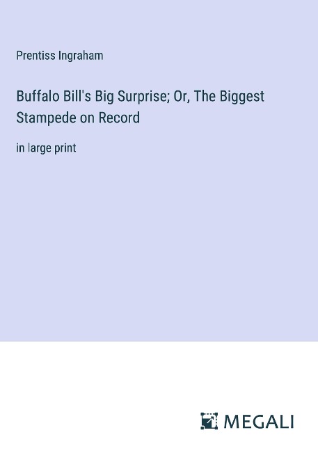 Buffalo Bills Big Surprise; Or, The Biggest Stampede on Record: in large print