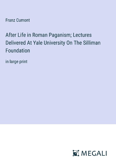 After Life in Roman Paganism; Lectures Delivered At Yale University On The Silliman Foundation: in large print