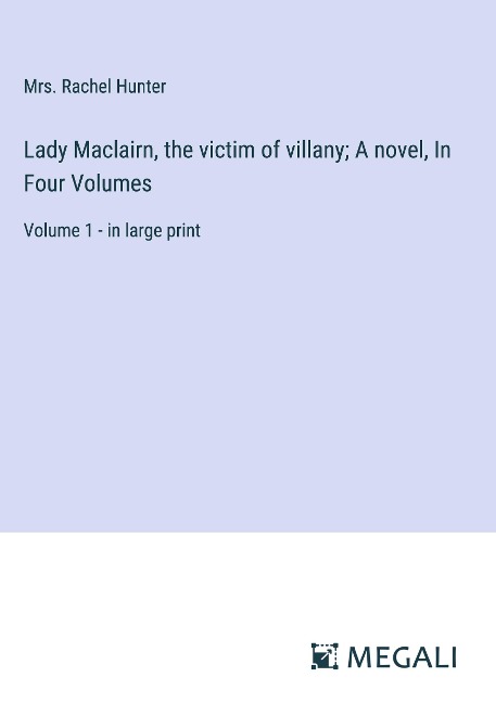 Lady Maclairn, the victim of villany; A novel, In Four Volumes: Volume 1 - in large print