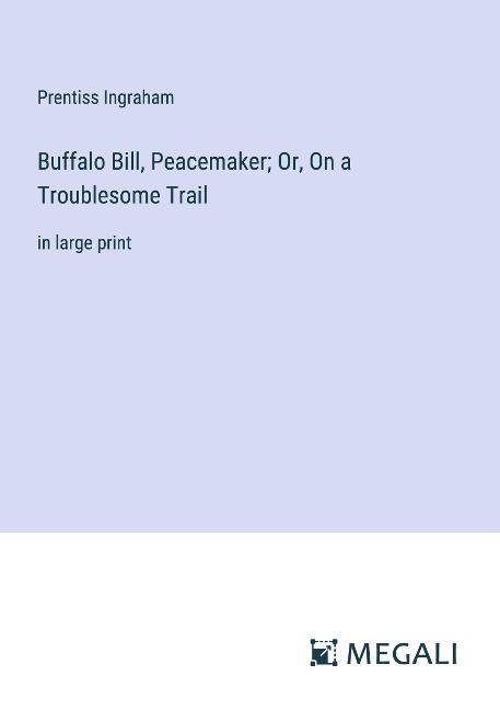 Buffalo Bill, Peacemaker; Or, On a Troublesome Trail: in large print