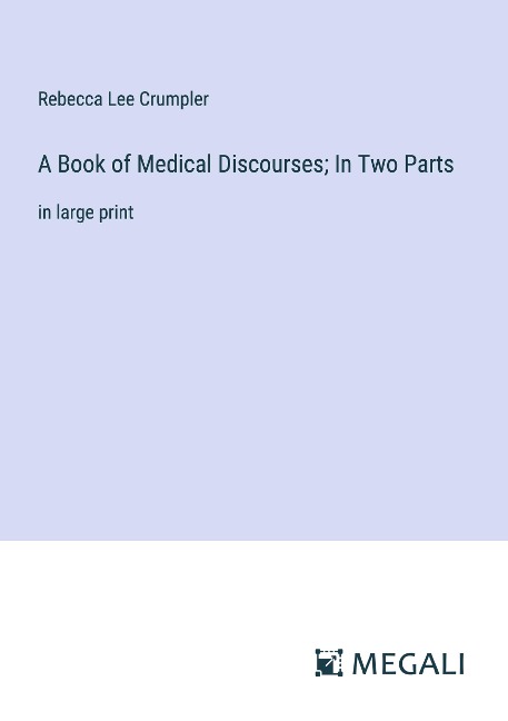 A Book of Medical Discourses; In Two Parts: in large print