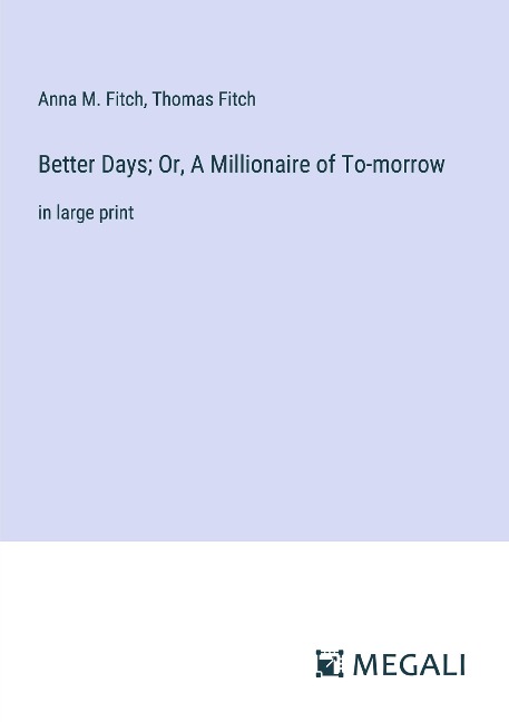 Better Days; Or, A Millionaire of To-morrow: in large print