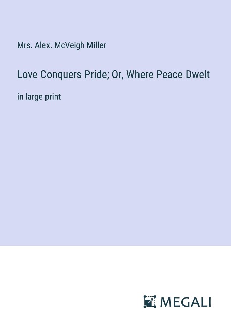 Love Conquers Pride; Or, Where Peace Dwelt: in large print