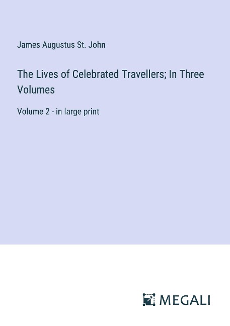 The Lives of Celebrated Travellers; In Three Volumes: Volume 2 - in large print