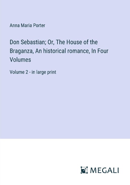 Don Sebastian; Or, The House of the Braganza, An historical romance, In Four Volumes: Volume 2 - in large print