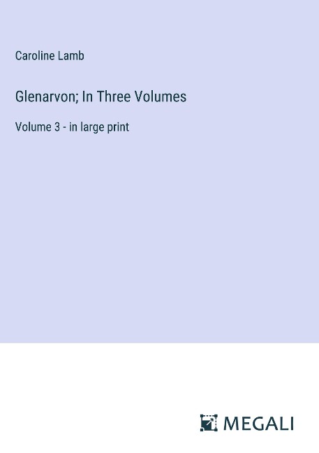 Glenarvon; In Three Volumes: Volume 3 - in large print