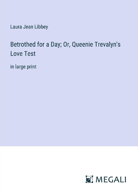 Betrothed for a Day; Or, Queenie Trevalyns Love Test: in large print