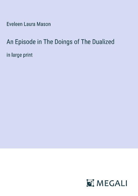 An Episode in The Doings of The Dualized: in large print