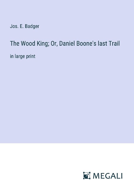 The Wood King; Or, Daniel Boones last Trail: in large print