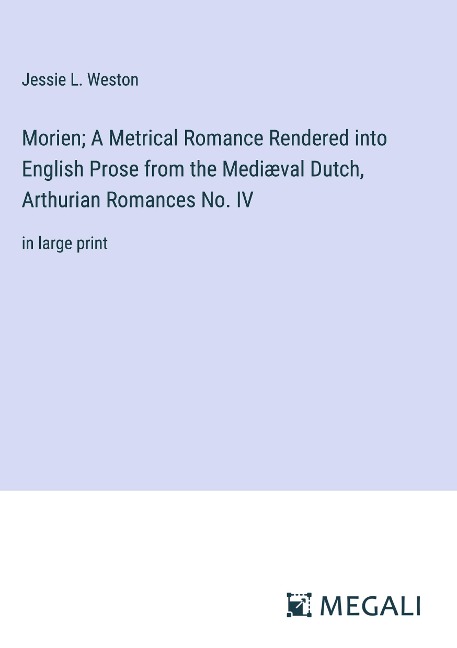 Morien; A Metrical Romance Rendered into English Prose from the Mediæval Dutch, Arthurian Romances No. IV: in large print
