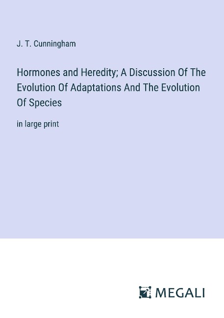 Hormones and Heredity; A Discussion Of The Evolution Of Adaptations And The Evolution Of Species: in large print