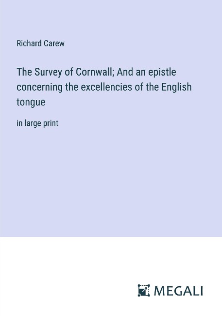 The Survey of Cornwall; And an epistle concerning the excellencies of the English tongue: in large print
