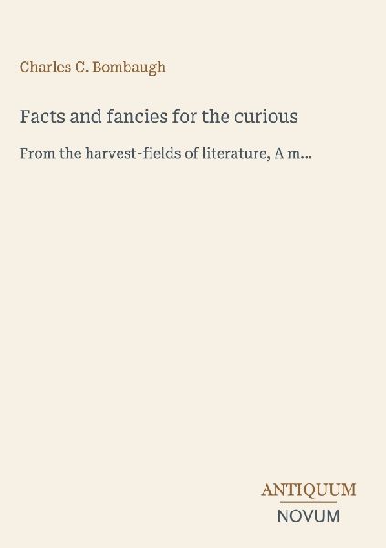 Facts and fancies for the curious: From the harvest-fields of literature, A m...
