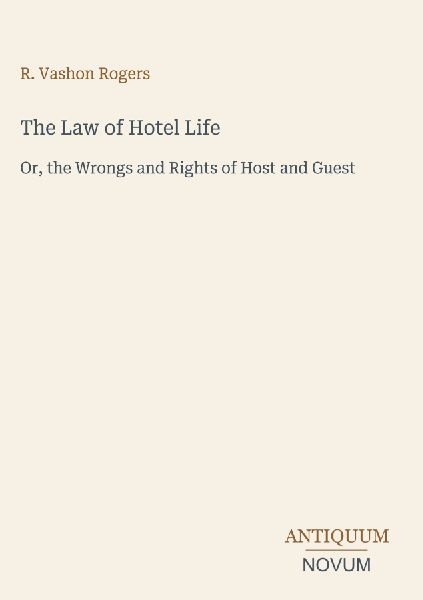 The Law of Hotel Life: Or, the Wrongs and Rights of Host and Guest