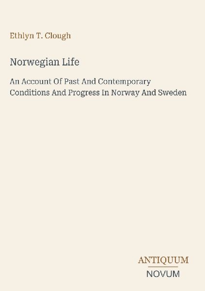 Norwegian Life: An Account Of Past And Contemporary Conditions And Progress In Norway And Sweden