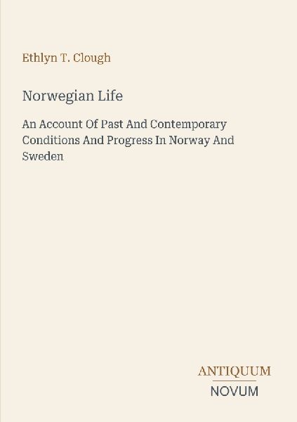 Norwegian Life: An Account Of Past And Contemporary Conditions And Progress In Norway And Sweden