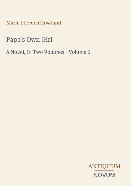Papa's Own Girl: A Novel, In Two Volumes - Volume 2