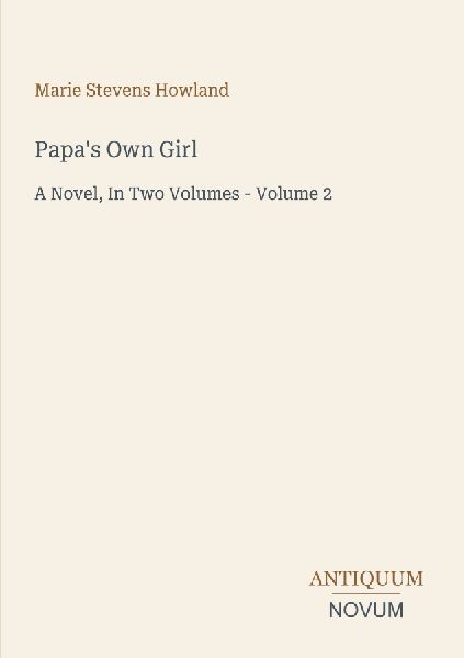 Papa's Own Girl: A Novel, In Two Volumes - Volume 2