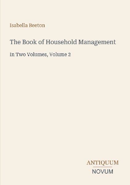 The Book of Household Management: In Two Volumes, Volume 2