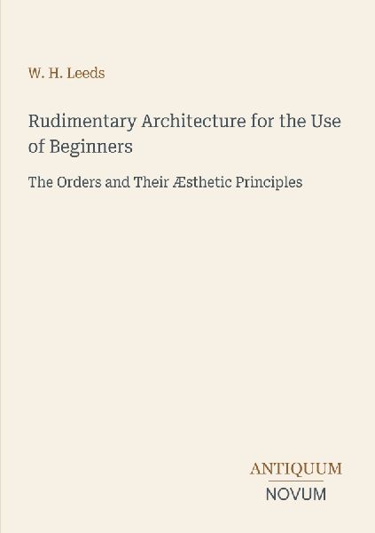 Rudimentary Architecture for the Use of Beginners: The Orders and Their Æsthetic Principles