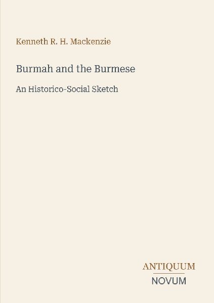 Burmah and the Burmese: An Historico-Social Sketch