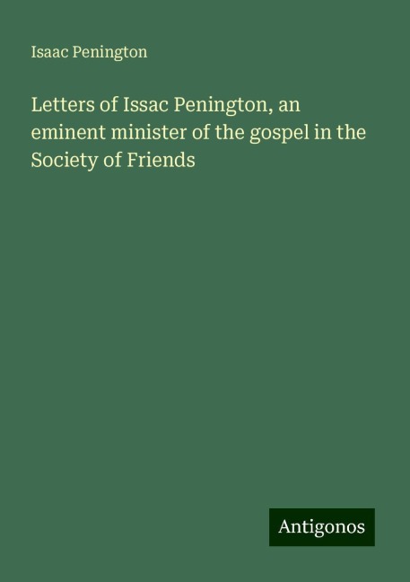 Letters of Issac Penington, an eminent minister of the gospel in the Society of Friends