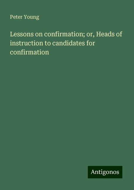Lessons on confirmation; or, Heads of instruction to candidates for confirmation