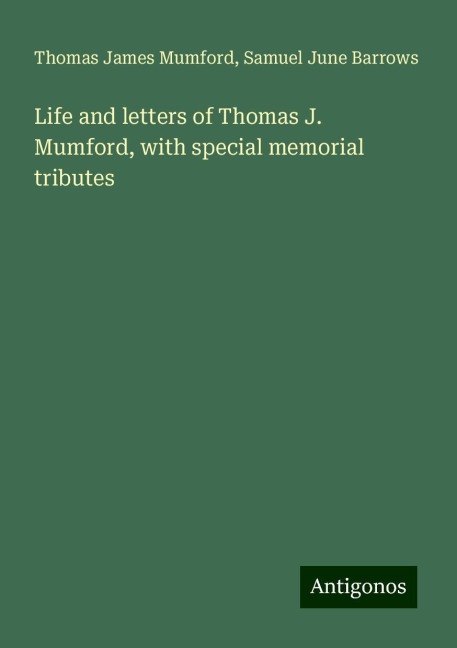 Life and letters of Thomas J. Mumford, with special memorial tributes