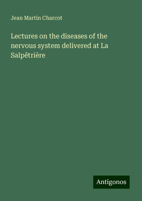 Lectures on the diseases of the nervous system delivered at La Salpêtrière