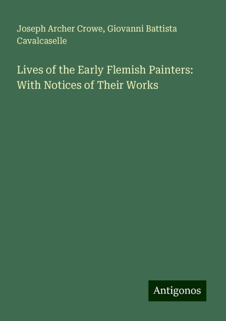 Lives of the Early Flemish Painters: With Notices of Their Works