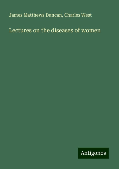 Lectures on the diseases of women