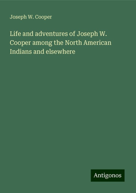 Life and adventures of Joseph W. Cooper among the North American Indians and elsewhere