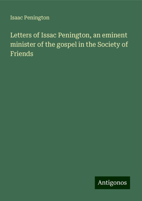 Letters of Issac Penington, an eminent minister of the gospel in the Society of Friends