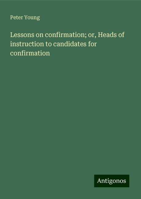 Lessons on confirmation; or, Heads of instruction to candidates for confirmation