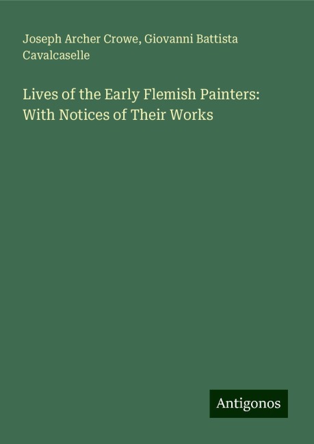 Lives of the Early Flemish Painters: With Notices of Their Works