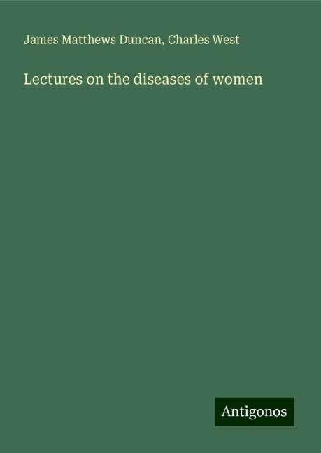 Lectures on the diseases of women