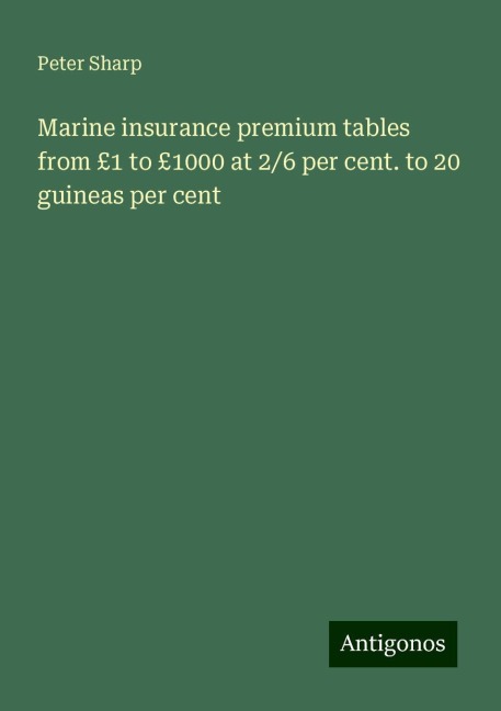 Marine insurance premium tables from £1 to £1000 at 2/6 per cent. to 20 guineas per cent