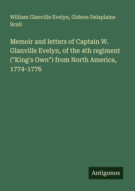 Memoir and letters of Captain W. Glanville Evelyn, of the 4th regiment (Kings Own) from North America, 1774-1776