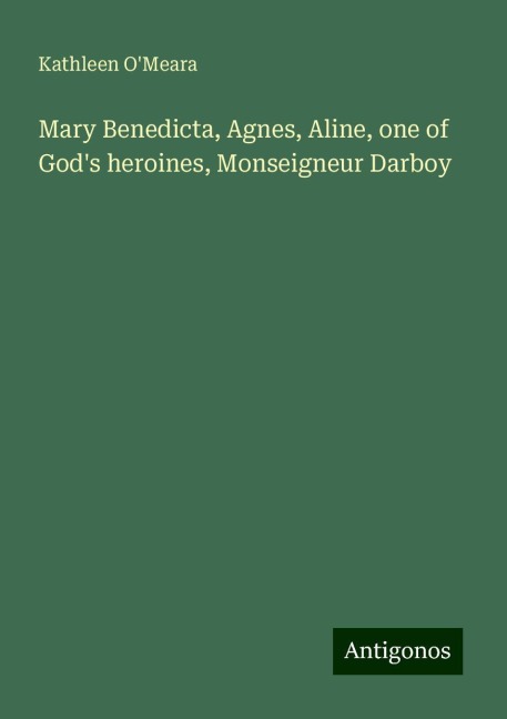 Mary Benedicta, Agnes, Aline, one of Gods heroines, Monseigneur Darboy