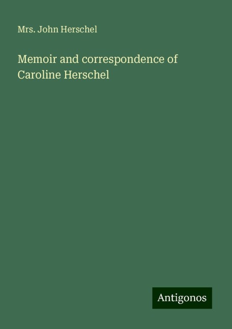 Memoir and correspondence of Caroline Herschel