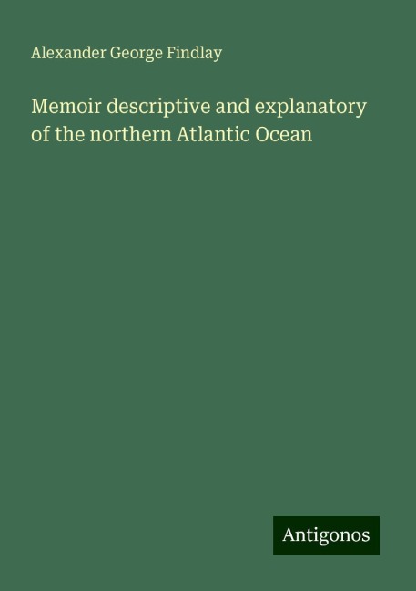 Memoir descriptive and explanatory of the northern Atlantic Ocean
