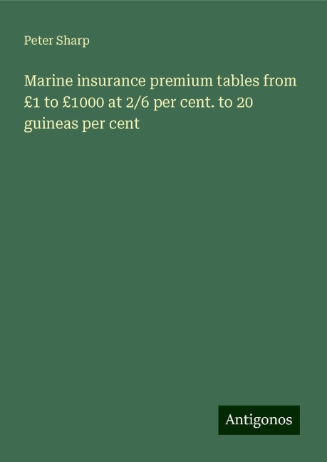 Marine insurance premium tables from £1 to £1000 at 2/6 per cent. to 20 guineas per cent