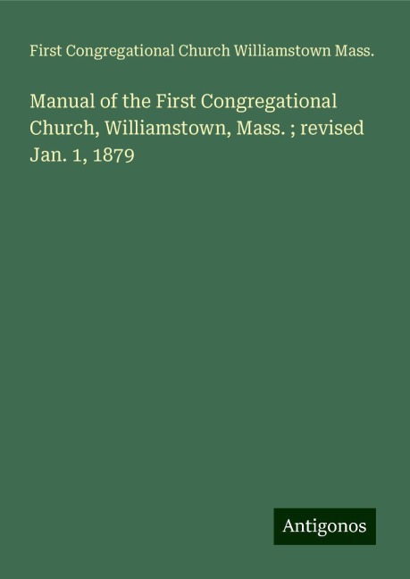 Manual of the First Congregational Church, Williamstown, Mass. ; revised Jan. 1, 1879