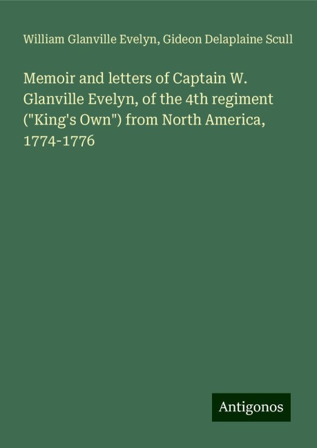 Memoir and letters of Captain W. Glanville Evelyn, of the 4th regiment (Kings Own) from North America, 1774-1776