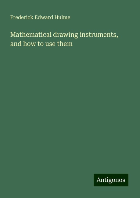 Mathematical drawing instruments, and how to use them