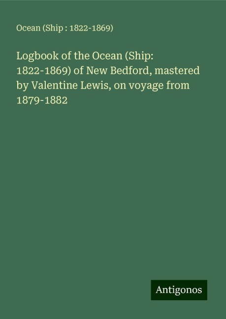 Logbook of the Ocean (Ship: 1822-1869) of New Bedford, mastered by Valentine Lewis, on voyage from 1879-1882
